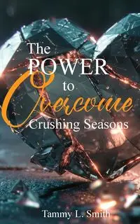 The Power to Overcome Crushing  Seasons - Tammy Smith L