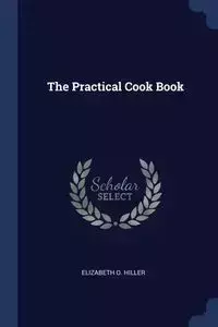 The Practical Cook Book - Hiller Elizabeth O.