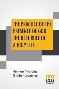 The Practice Of The Presence Of God The Best Rule Of A Holy Life - Nicholas Herman (Brother Lawrence)