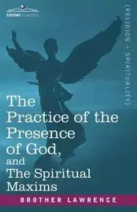 The Practice of the Presence of God, and the Spiritual Maxims - Lawrence Brother