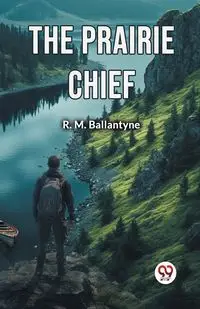 The Prairie Chief - Ballantyne R. M.