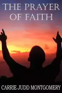 The Prayer of Faith - Carrie Montgomery Judd