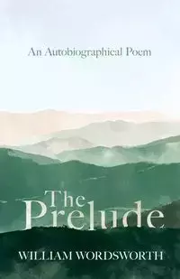 The Prelude - An Autobiographical Poem - William Wordsworth