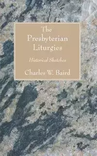 The Presbyterian Liturgies - Charles W. Baird