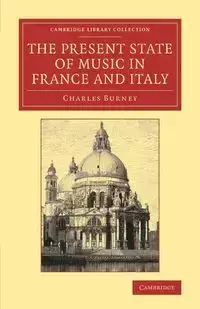 The Present State of Music in France and             Italy - Charles Burney