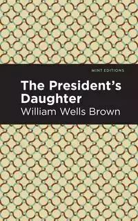 The President's Daughter - William Brown Wells