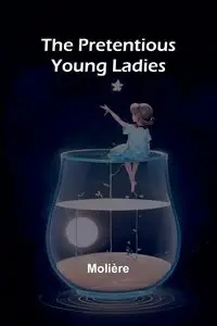 The Pretentious Young Ladies - Molière