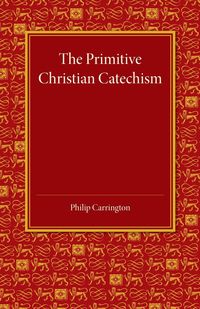 The Primitive Christian Catechism - Philip Carrington