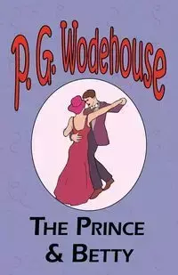 The Prince and Betty - From the Manor Wodehouse Collection, a selection from the early works of P. G. Wodehouse - Wodehouse P. G.