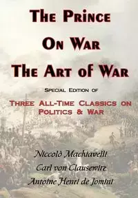 The Prince, on War & the Art of War - Three All-Time Classics on Politics & War - Von Carl Clausewitz