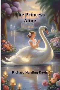 The Princess Aline - Davis Richard Harding