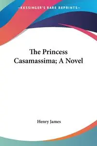 The Princess Casamassima; A Novel - James Henry