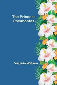 The Princess Pocahontas - Virginia Watson