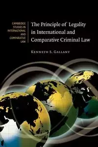 The Principle of Legality in International and Comparative Criminal Law - Gallant Kenneth S.