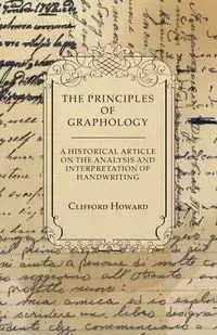 The Principles of Graphology - A Historical Article on the Analysis and Interpretation of Handwriting - Howard Clifford