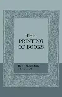 The Printing of Books - Jackson Holbrook