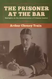 The Prisoner at the Bar - Arthur Train Cheney