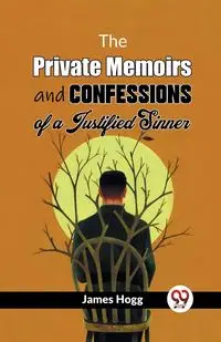 The Private Memoirs And Confessions Of A Justified Sinner - James Hogg