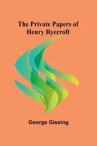 The Private Papers of Henry Ryecroft - George Gissing