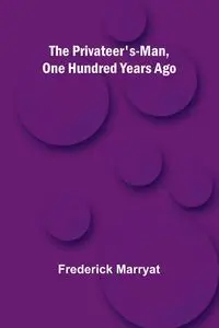 The Privateer's-Man, One hundred Years Ago - Frederick Marryat