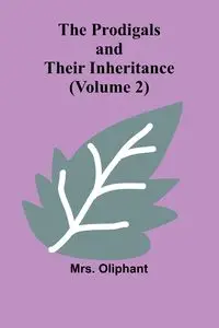 The Prodigals and Their Inheritance (Volume 2) - Oliphant Mrs.