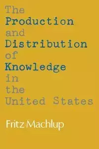 The Production and Distribution of Knowledge in the United States - Fritz Machlup