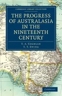 The Progress of Australasia in the Nineteenth Century - Coghlan T. A.