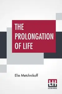 The Prolongation Of Life - Metchnikoff Elie