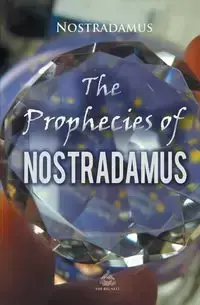 The Prophecies of Nostradamus - Nostradamus