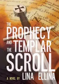 The Prophecy and the Templar Scroll - Lina Ellina