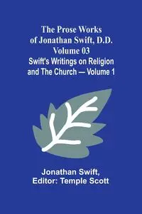 The Prose Works of Jonathan Swift, D.D. - Volume 03; Swift's Writings on Religion and the Church - Volume 1 - Jonathan Swift