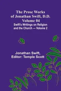 The Prose Works of Jonathan Swift, D.D. - Volume 04; Swift's Writings on Religion and the Church - Volume 2 - Jonathan Swift