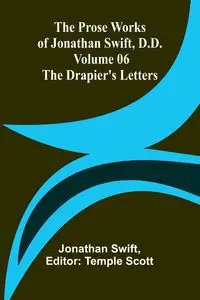 The Prose Works of Jonathan Swift, D.D. - Volume 06; The Drapier's Letters - Jonathan Swift