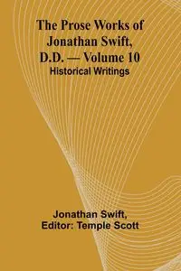 The Prose Works of Jonathan Swift, D.D. - Volume 10; Historical Writings - Jonathan Swift