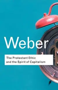 The Protestant Ethic and the Spirit of Capitalism - Max Weber