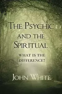 The Psychic and the Spiritual - John White