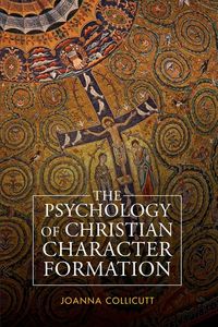 The Psychology of Christian Character Formation - Joanna Collicutt