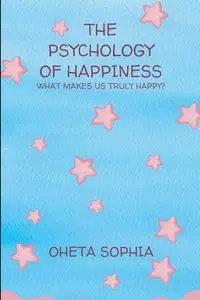 The Psychology of Happiness - SOPHIA OHETA