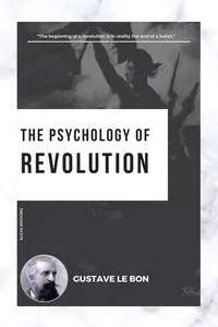 The Psychology of Revolution - Le Bon Gustave