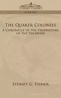 The Quaker Colonies - Sydney G. Fisher