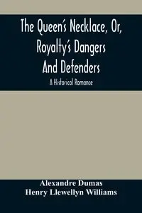 The Queen'S Necklace, Or, Royalty'S Dangers And Defenders - Dumas Alexandre