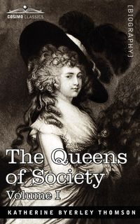 The Queens of Society - In Two Volumes, Vol. I - Grace Wharton