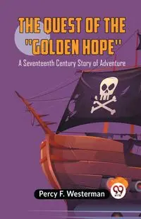 The Quest Of The ""Golden Hope"" A Seventeenth Century Story Of Adventure - F. Percy Westerman