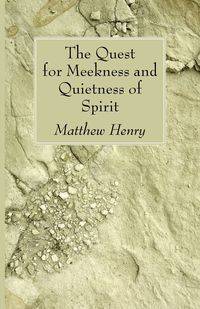 The Quest for Meekness and Quietness of Spirit - Henry Matthew