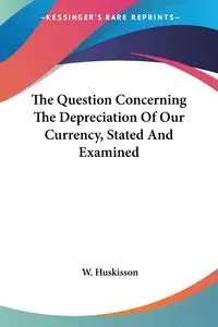 The Question Concerning The Depreciation Of Our Currency, Stated And Examined - Huskisson W.