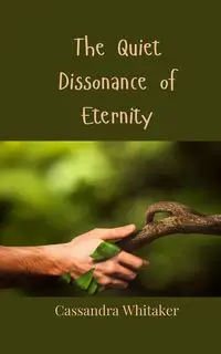 The Quiet Dissonance of Eternity - Cassandra Whitaker