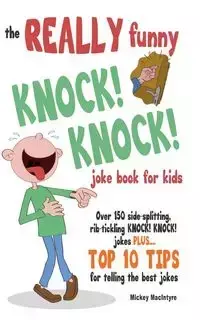 The REALLY Funny KNOCK! KNOCK! Joke Book For Kids - Mickey MacIntyre