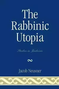 The Rabbinic Utopia - Jacob Neusner