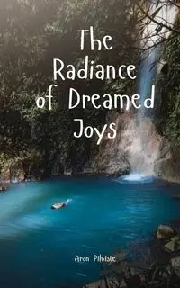 The Radiance of Dreamed Joys - Aron Pilviste