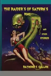 The Raider's of Saturn's Ring and other Stories - Raymond Z. Gallun